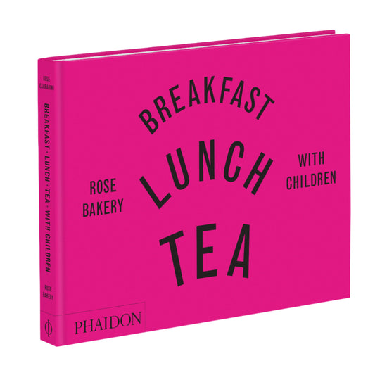 Breakfast, Lunch, Tea with Children: Rose Bakery Cook Book