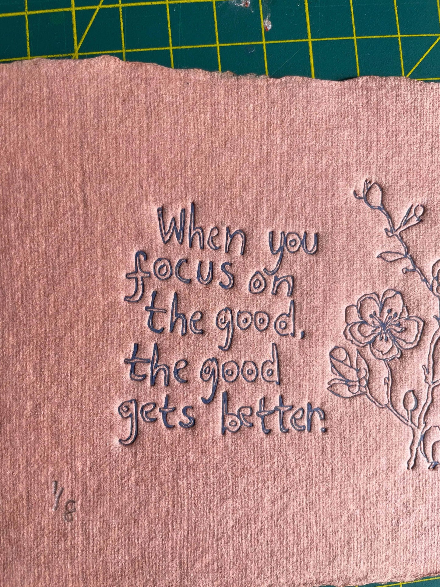 Limited Edition When you focus on the good the good gets better colour embossing on handmade paper 15cm x 11cm